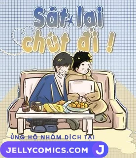 Sát lại chút đi
